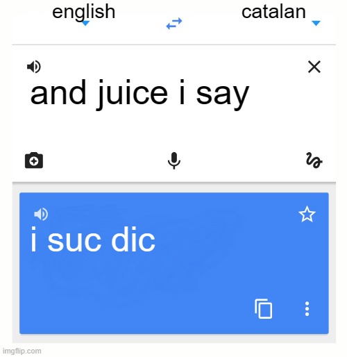 i s$c d¨¨c | english; catalan; and juice i say; i suc dic | image tagged in google translate | made w/ Imgflip meme maker