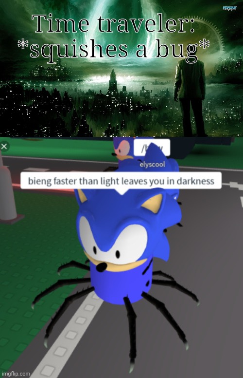 No this is not ok | Time traveler: *squishes a bug* | image tagged in time travel,sanic,stop it get some help,this is not okie dokie | made w/ Imgflip meme maker