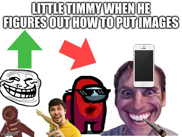 6yo me be like | LITTLE TIMMY WHEN HE FIGURES OUT HOW TO PUT IMAGES | image tagged in memes,little timmy,images,doors,sus,funny | made w/ Imgflip meme maker