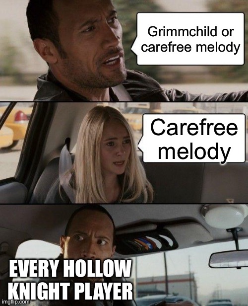 The Rock Driving | Grimmchild or carefree melody; Carefree melody; EVERY HOLLOW KNIGHT PLAYER | image tagged in memes,the rock driving | made w/ Imgflip meme maker