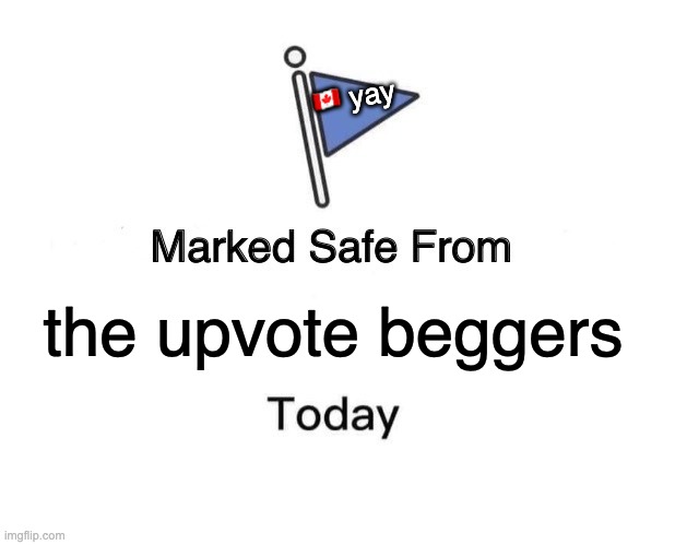 I shall protect you! :D | 🇨🇦 yay; the upvote beggers | image tagged in memes,marked safe from | made w/ Imgflip meme maker