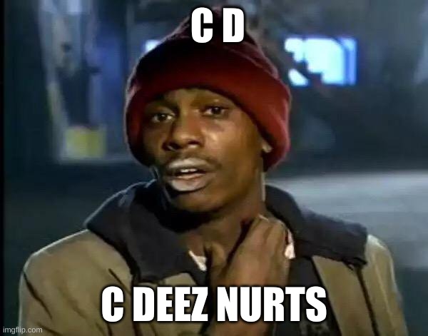 lool | C D; C DEEZ NURTS | image tagged in memes,y'all got any more of that | made w/ Imgflip meme maker