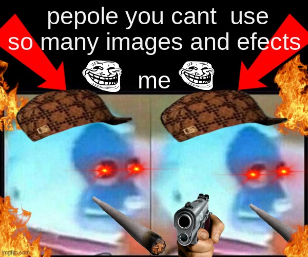 Monkey Puppet Meme | pepole you cant  use so many images and efects; me | image tagged in memes,monkey puppet | made w/ Imgflip meme maker