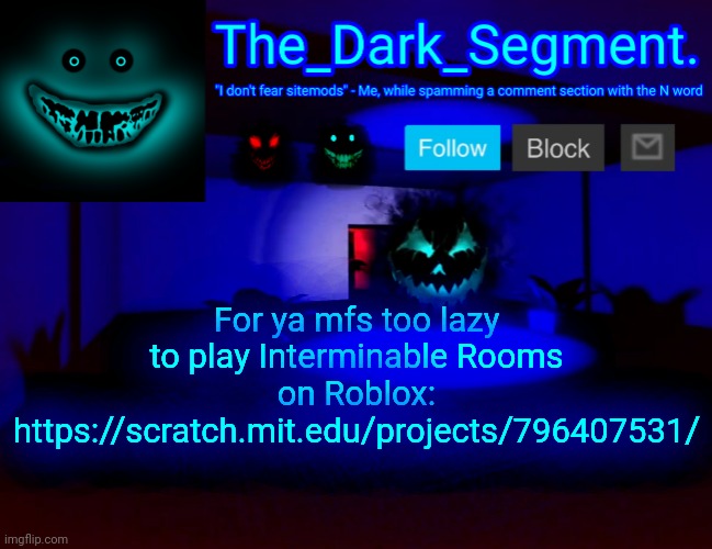 Just remember that it doesn't have all entities | For ya mfs too lazy to play Interminable Rooms on Roblox: https://scratch.mit.edu/projects/796407531/ | made w/ Imgflip meme maker