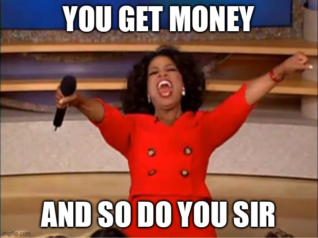 Mr Beast be like | YOU GET MONEY; AND SO DO YOU SIR | image tagged in memes,oprah you get a | made w/ Imgflip meme maker