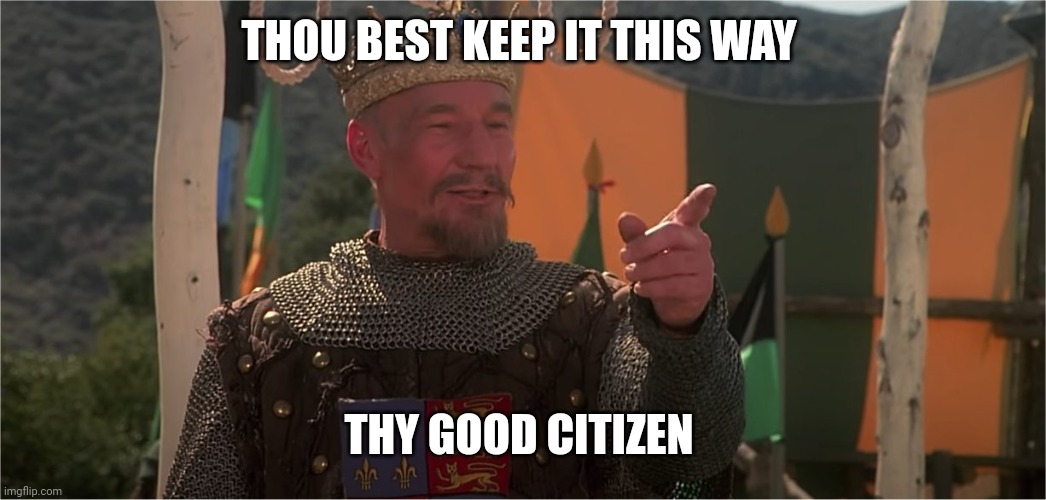 Patrick Stewart King Richard | THOU BEST KEEP IT THIS WAY THY GOOD CITIZEN | image tagged in patrick stewart king richard | made w/ Imgflip meme maker