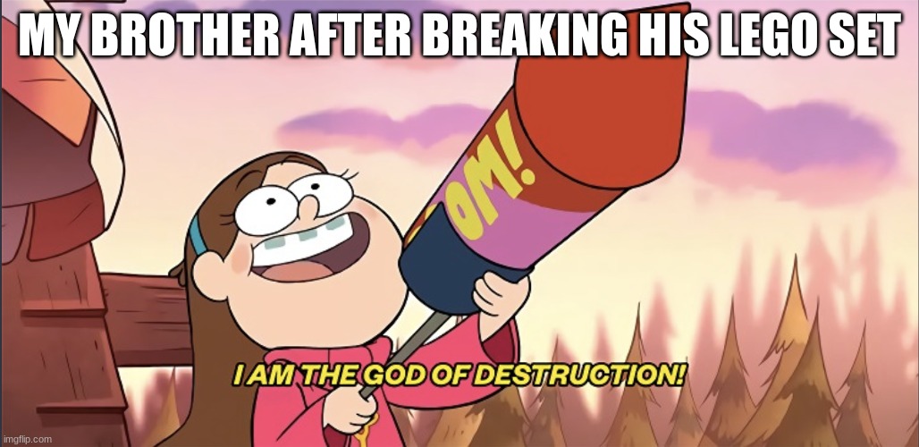 I am the God of Destruction! | MY BROTHER AFTER BREAKING HIS LEGO SET | image tagged in i am the god of destruction | made w/ Imgflip meme maker