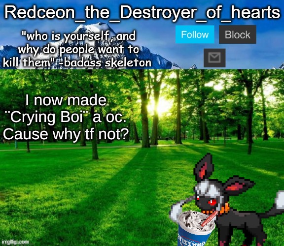 redceon temp | I now made ¨Crying Boi¨ a oc. Cause why tf not? | image tagged in redceon temp | made w/ Imgflip meme maker