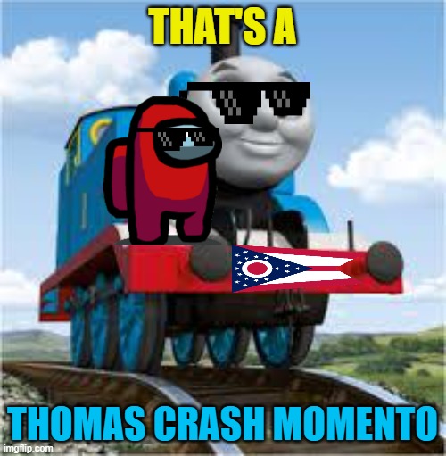 thomas the train | THAT'S A THOMAS CRASH MOMENTO | image tagged in thomas the train | made w/ Imgflip meme maker