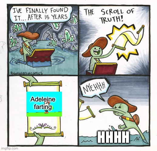 The Scroll Of Truth | Adeleine farting; HHHH | image tagged in memes,the scroll of truth | made w/ Imgflip meme maker