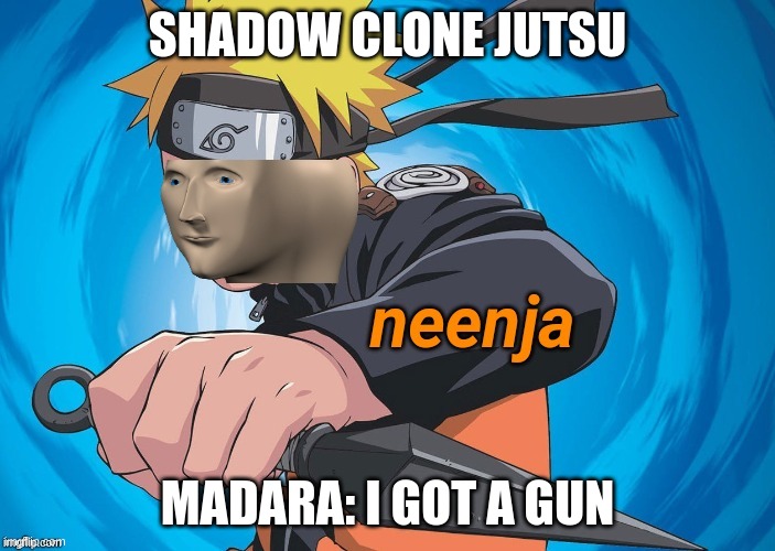 Naruto Stonks | SHADOW CLONE JUTSU; MADARA: I GOT A GUN | image tagged in naruto stonks | made w/ Imgflip meme maker