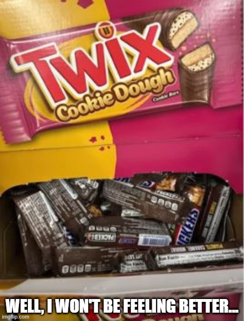 Twix? | WELL, I WON'T BE FEELING BETTER... | image tagged in you had one job | made w/ Imgflip meme maker