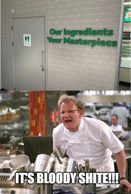 Sounds Yummy | IT'S BLOODY SHITE!!! | image tagged in gordon ramsey meme | made w/ Imgflip meme maker