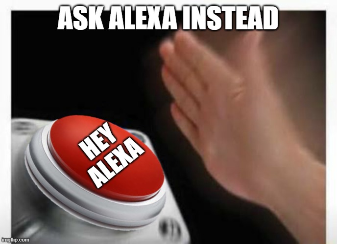 Red Button Hand | ASK ALEXA INSTEAD HEY ALEXA | image tagged in red button hand | made w/ Imgflip meme maker