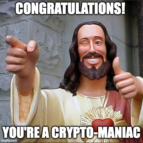 Buddy Christ | CONGRATULATIONS! YOU'RE A CRYPTO-MANIAC | image tagged in memes,buddy christ | made w/ Imgflip meme maker