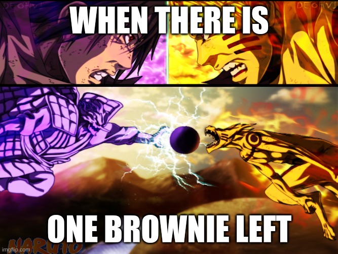 Naruto vs sasuke | WHEN THERE IS; ONE BROWNIE LEFT | image tagged in naruto vs sasuke | made w/ Imgflip meme maker