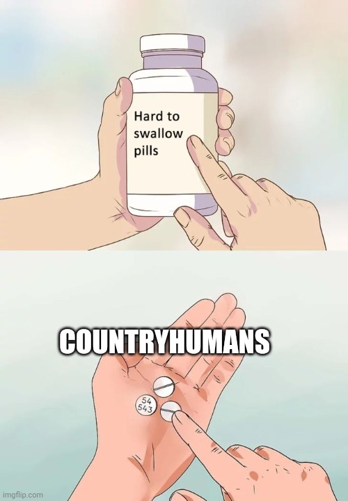 Hard to swallow
Countryhumans pills | COUNTRYHUMANS | image tagged in memes,hard to swallow pills,countryhumans | made w/ Imgflip meme maker
