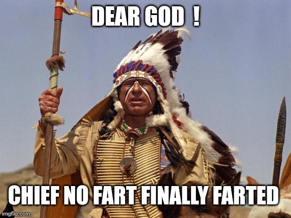 Indian Chief | DEAR GOD  ! CHIEF NO FART FINALLY FARTED | image tagged in indian chief | made w/ Imgflip meme maker