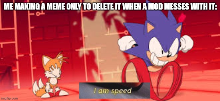 Gotta go fast! (E) | ME MAKING A MEME ONLY TO DELETE IT WHEN A MOD MESSES WITH IT: | image tagged in sonic mania adventures scene 1,i am speed,sonic the hedgehog,sonic mania,imgflip,making memes | made w/ Imgflip meme maker