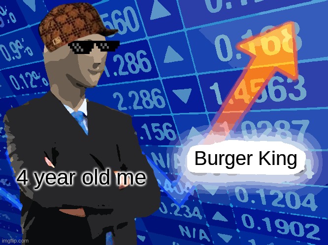 True | Burger King; 4 year old me | image tagged in empty stonks | made w/ Imgflip meme maker