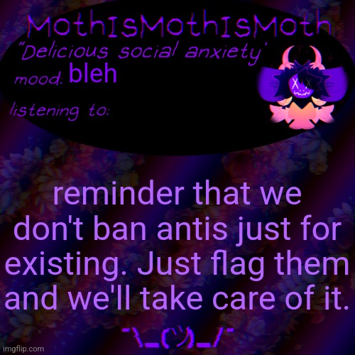 flag. block. not that hard guys. | bleh; reminder that we don't ban antis just for existing. Just flag them and we'll take care of it. | image tagged in moth new temp | made w/ Imgflip meme maker