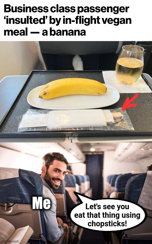 Inflight vegan meal on Japan Airlines: a banana with chopsticks! | Let's see you
eat that thing using
chopsticks! Me | image tagged in memes,japan airlines,vegan,banana,chopsticks | made w/ Imgflip meme maker