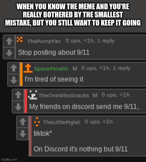 WHEN YOU KNOW THE MEME AND YOU'RE REALLY BOTHERED BY THE SMALLEST MISTAKE, BUT YOU STILL WANT TO KEEP IT GOING | made w/ Imgflip meme maker