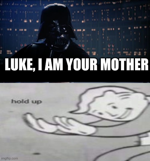 Star Wars No Meme | LUKE, I AM YOUR MOTHER | image tagged in memes,star wars no | made w/ Imgflip meme maker