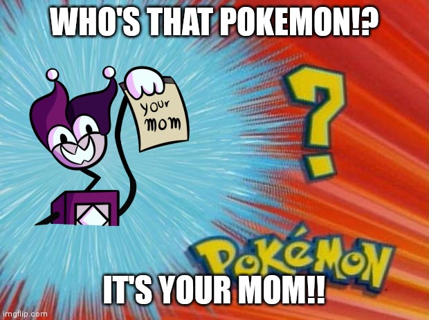 Mom | WHO'S THAT POKEMON!? IT'S YOUR MOM!! | image tagged in who is that pokemon,memes,pokemon | made w/ Imgflip meme maker
