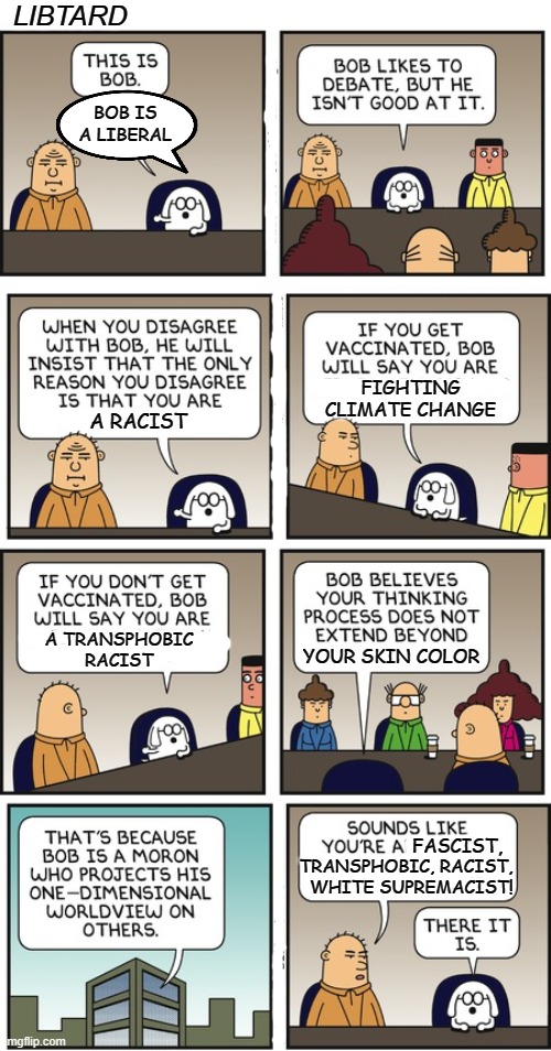 Probably gonna get cancelled for this.... | LIBTARD; BOB IS A LIBERAL; FIGHTING CLIMATE CHANGE; A RACIST; A TRANSPHOBIC RACIST; YOUR SKIN COLOR; TRANSPHOBIC, RACIST,   WHITE SUPREMACIST! FASCIST, | image tagged in political meme,dilbert,stupid liberals | made w/ Imgflip meme maker