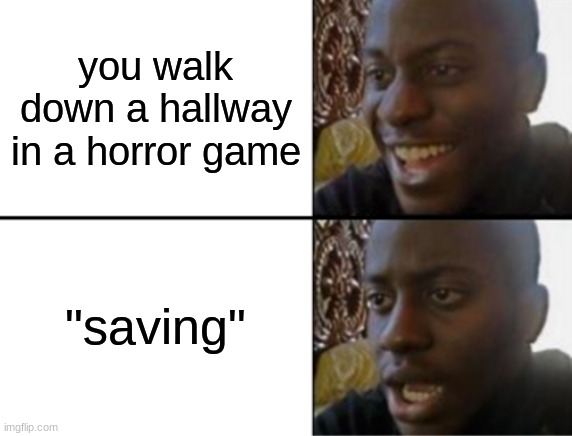 "press shift to run!" | you walk down a hallway in a horror game; "saving" | image tagged in oh yeah oh no | made w/ Imgflip meme maker