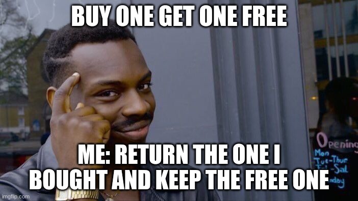 Roll Safe Think About It Meme | BUY ONE GET ONE FREE; ME: RETURN THE ONE I BOUGHT AND KEEP THE FREE ONE | image tagged in memes,roll safe think about it | made w/ Imgflip meme maker