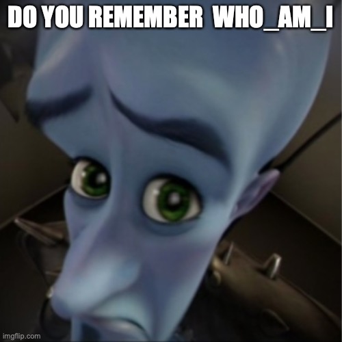 do you remember him | DO YOU REMEMBER  WHO_AM_I | image tagged in megamind peeking,lol,funny,who_am_i,relatable memes | made w/ Imgflip meme maker