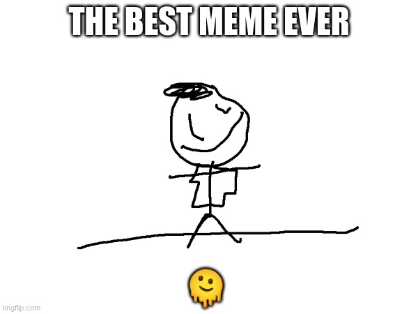 da best image | THE BEST MEME EVER; 🫠 | image tagged in stick figure,the best | made w/ Imgflip meme maker