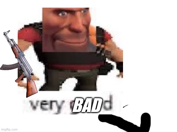 BAD | made w/ Imgflip meme maker