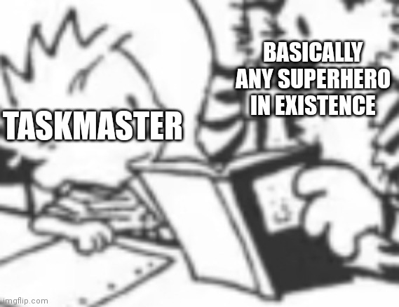 And the worst part is that he's good at it. | BASICALLY ANY SUPERHERO IN EXISTENCE; TASKMASTER | image tagged in hobbes teaching calvin | made w/ Imgflip meme maker