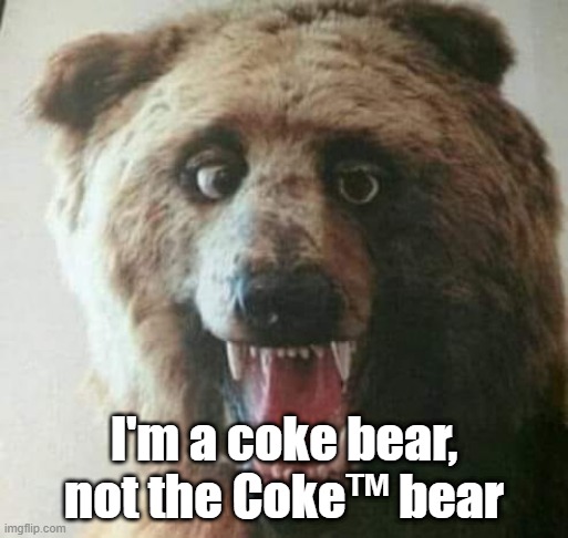Coke bear | I'm a coke bear, not the Coke™ bear | image tagged in drugs,coca cola | made w/ Imgflip meme maker