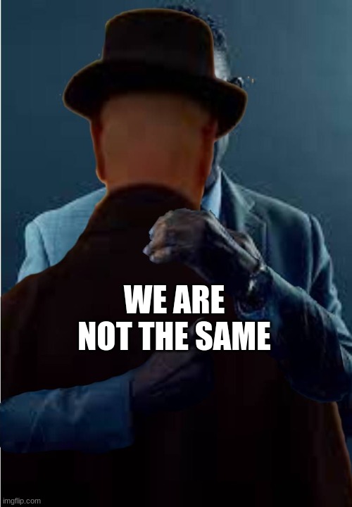WE ARE NOT THE SAME | made w/ Imgflip meme maker