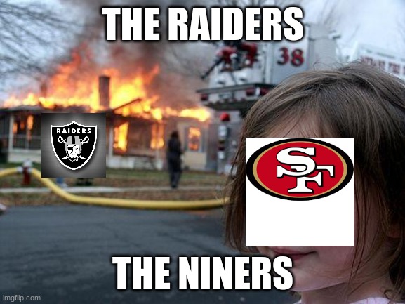 Disaster Girl | THE RAIDERS; THE NINERS | image tagged in memes,disaster girl | made w/ Imgflip meme maker