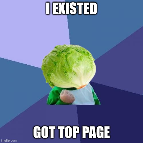 Lettuce IX: The End Of the Saga | I EXISTED; GOT TOP PAGE | image tagged in memes,success kid | made w/ Imgflip meme maker