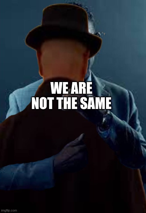 WE ARE NOT THE SAME | made w/ Imgflip meme maker