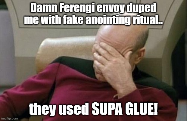 Supa Glue picard | Damn Ferengi envoy duped me with fake anointing ritual.. they used SUPA GLUE! | image tagged in memes,captain picard facepalm,super glue,supa glue,prank | made w/ Imgflip meme maker