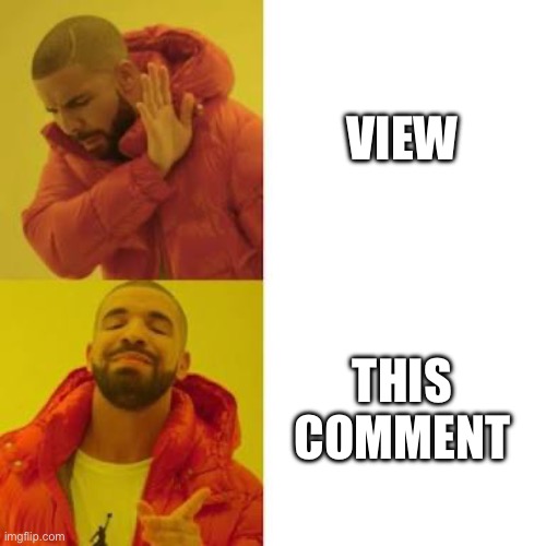 Drake No/Yes | VIEW; THIS COMMENT | image tagged in drake no/yes | made w/ Imgflip meme maker