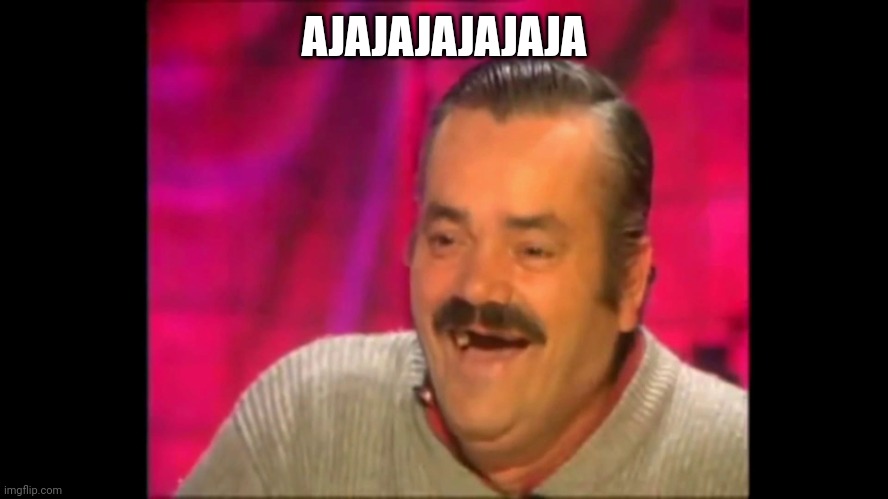 Spanish laughing Guy Risitas | AJAJAJAJAJAJA | image tagged in spanish laughing guy risitas | made w/ Imgflip meme maker