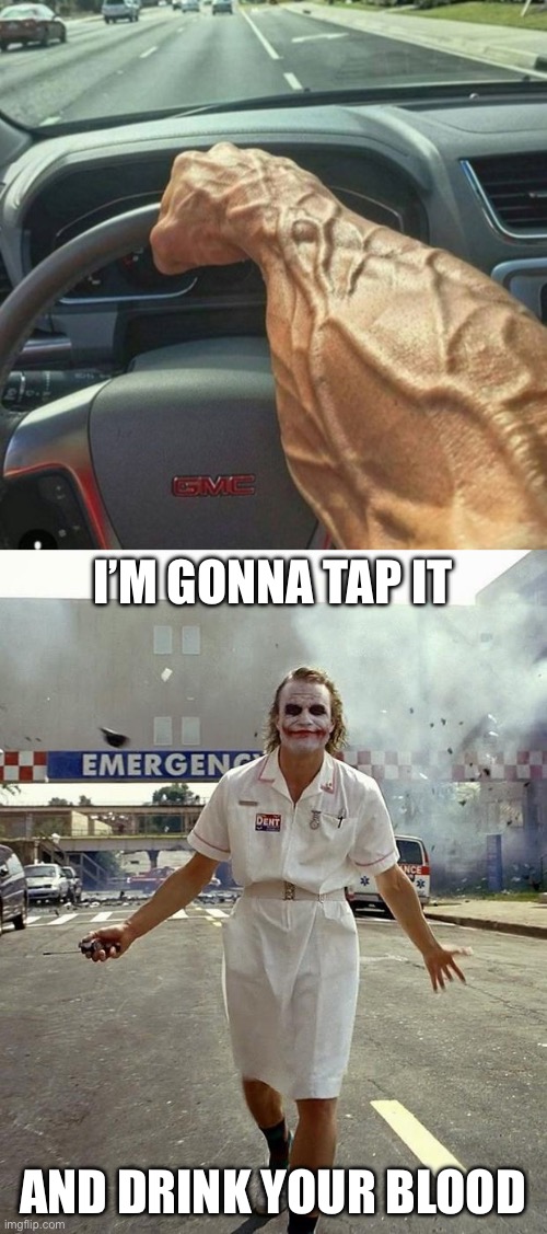 Nurse porn | I’M GONNA TAP IT AND DRINK YOUR BLOOD | image tagged in veiny arm,joker nurse | made w/ Imgflip meme maker