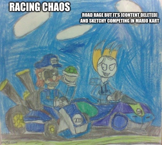 Road Rage Concept | RACING CHAOS; ROAD RAGE BUT IT'S [CONTENT DELETED] AND SKETCHY COMPETING IN MARIO KART | image tagged in fnf,drawing | made w/ Imgflip meme maker