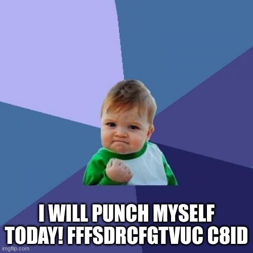 mi | I WILL PUNCH MYSELF TODAY! FFFSDRCFGTVUC C8ID | image tagged in memes,success kid | made w/ Imgflip meme maker