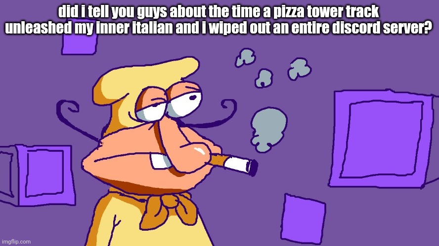 Noise du purple carré | did i tell you guys about the time a pizza tower track unleashed my inner italian and i wiped out an entire discord server? | image tagged in noise du purple carr | made w/ Imgflip meme maker