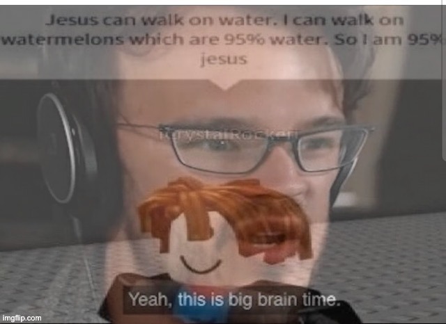Big brain time | image tagged in yeah this is big brain time,jesus,watermelon,water,vector saying oh yeah | made w/ Imgflip meme maker