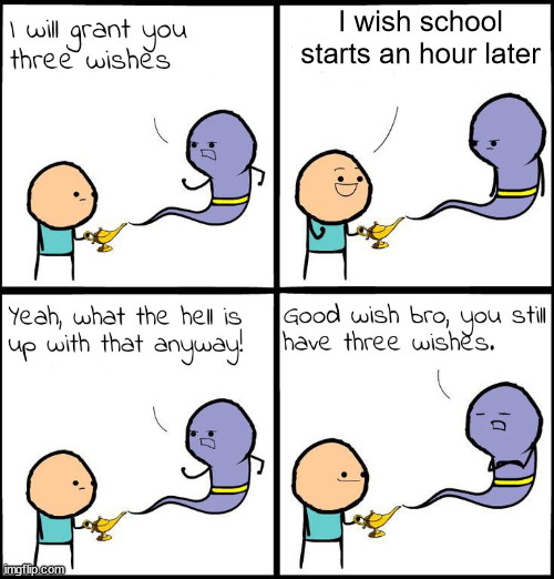 If school starts an hour longer I wouldn't sleep in class | I wish school starts an hour later | image tagged in 3 wishes | made w/ Imgflip meme maker